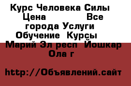 Курс Человека Силы › Цена ­ 15 000 - Все города Услуги » Обучение. Курсы   . Марий Эл респ.,Йошкар-Ола г.